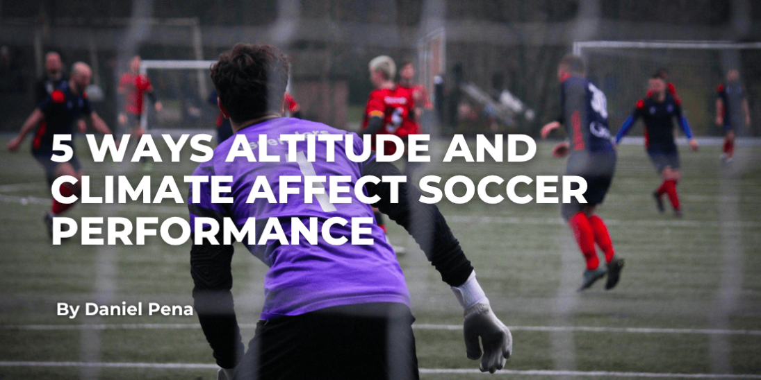 5 Ways Altitude and Climate Affect Soccer Performance