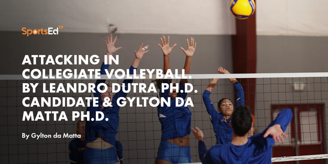 Attacking in collegiate volleyball. By Leandro Dutra Ph.D. Candidate & Gylton Da Matta Ph.D.
