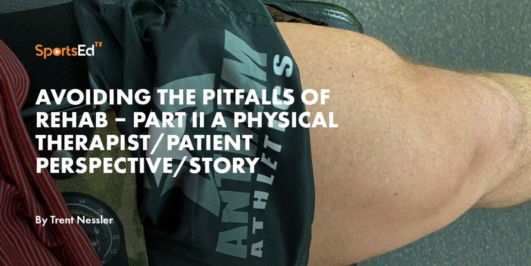 Avoiding the Pitfalls of Rehab – Part II A Physical Therapist/Patient Perspective/Story