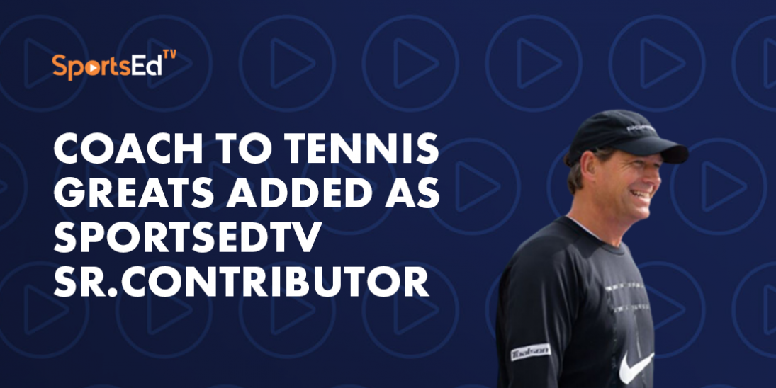 Coach to Tennis Greats Added As SportsEdTV Senior Contributor