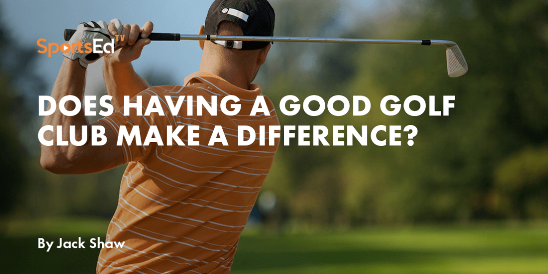 Does Having a Good Golf Club Make a Difference?