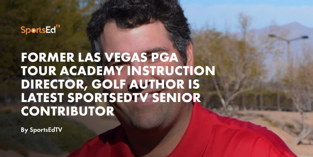 Former Las Vegas PGA Tour Academy Instruction Director, Golf Author Is Latest SportsEdTV Senior Contributor