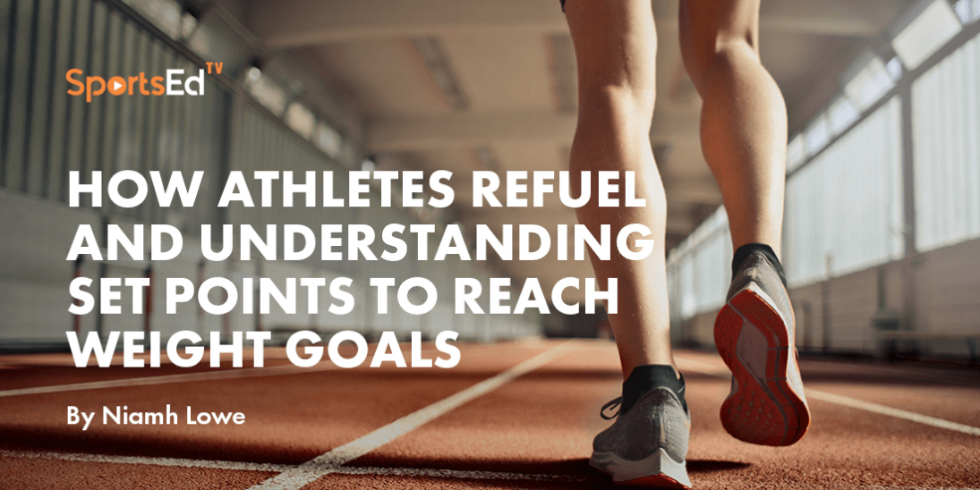 How Athletes Refuel and Understanding Set Points to Reach Weight Goals