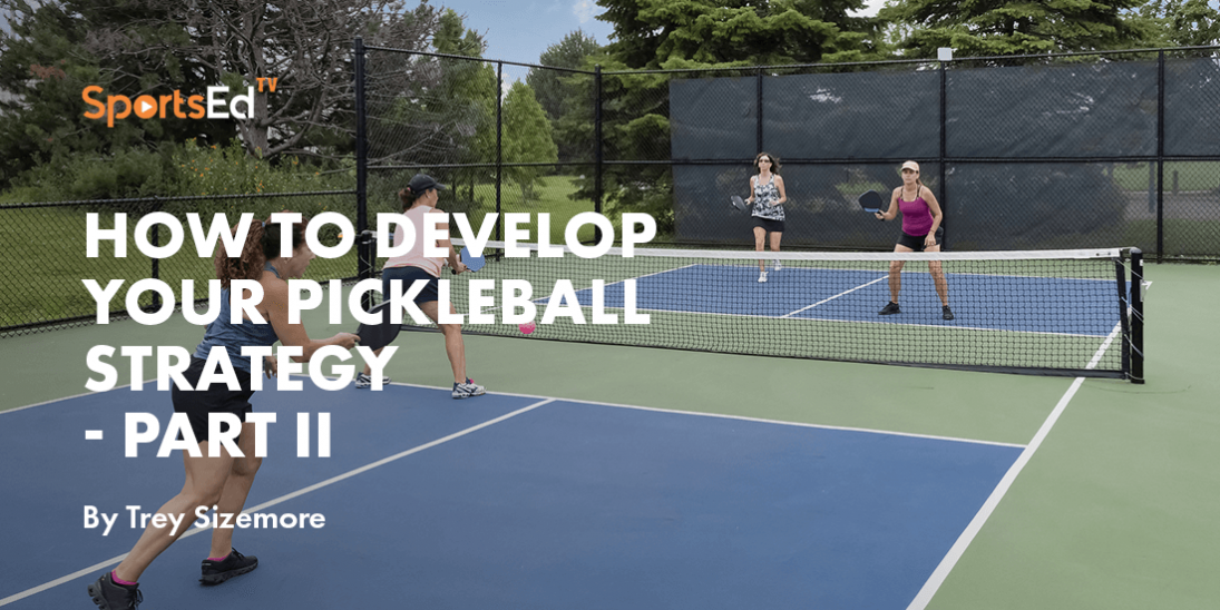 How to Develop Your Pickleball Strategy - Part II