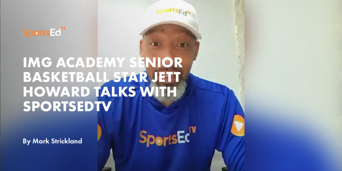 IMG Academy Senior Basketball Star Jett Howard Talks With SportsEdTV