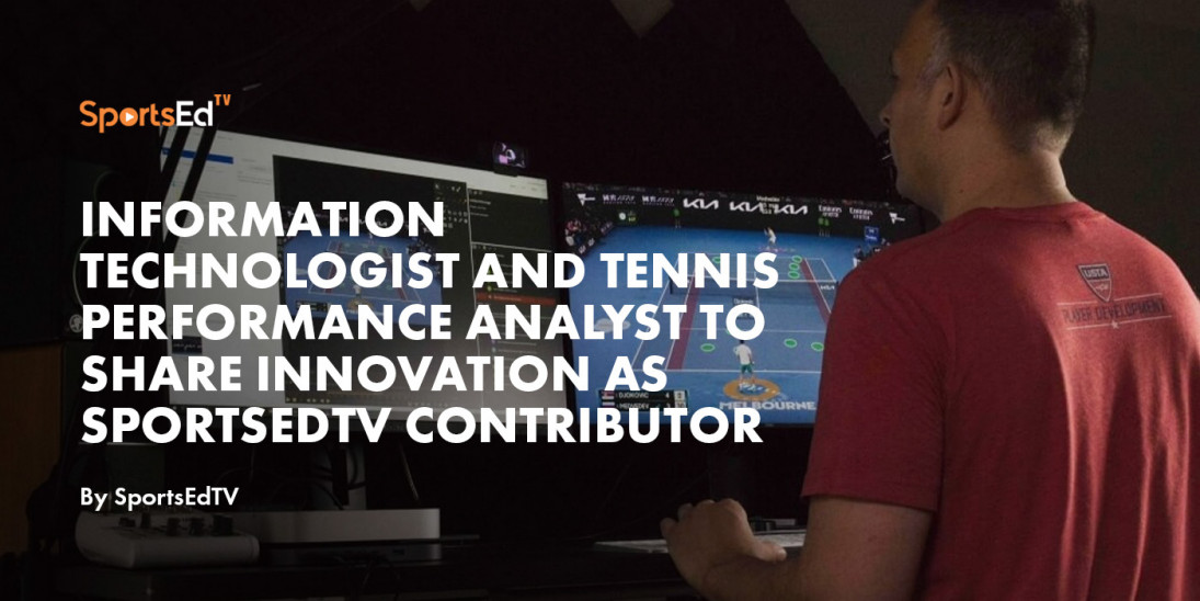 Information Technologist and Tennis Performance Analyst to Share Innovation as SportsEdTV Contributor