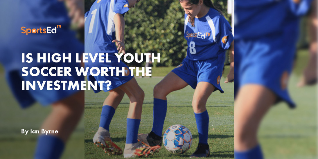 Is High Level Youth Soccer Worth The Investment?