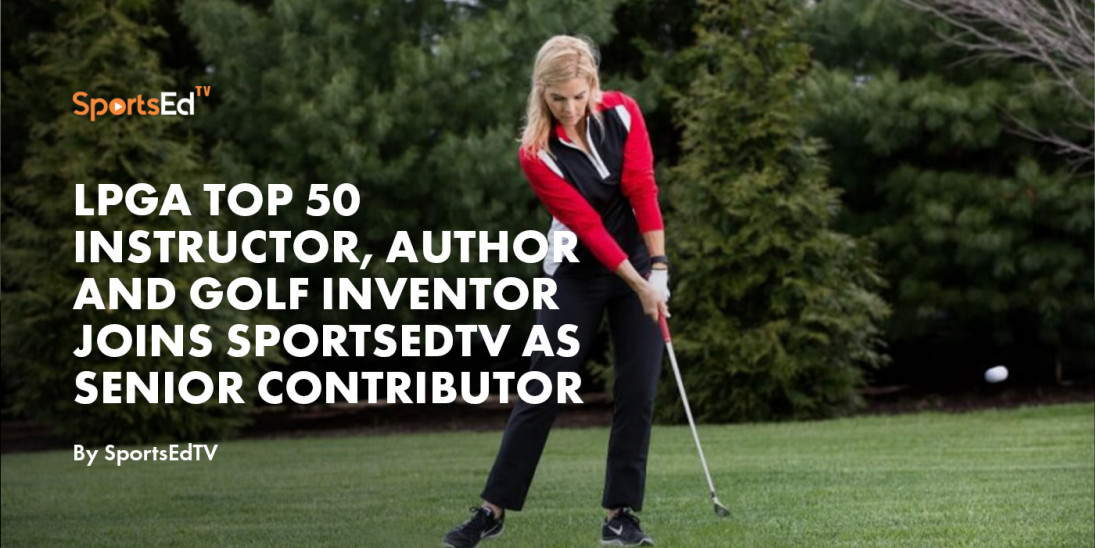 LPGA Top 50 Instructor, Author and Golf Inventor Joins SportsEdTV as Senior Contributor
