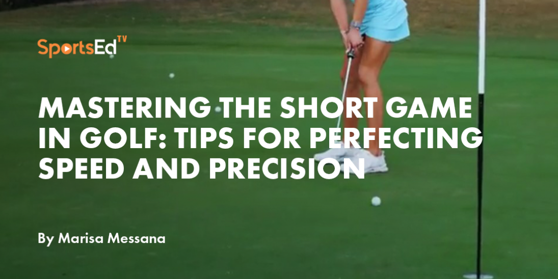 Mastering the Short Game in Golf: Tips for Perfecting Speed and Precision