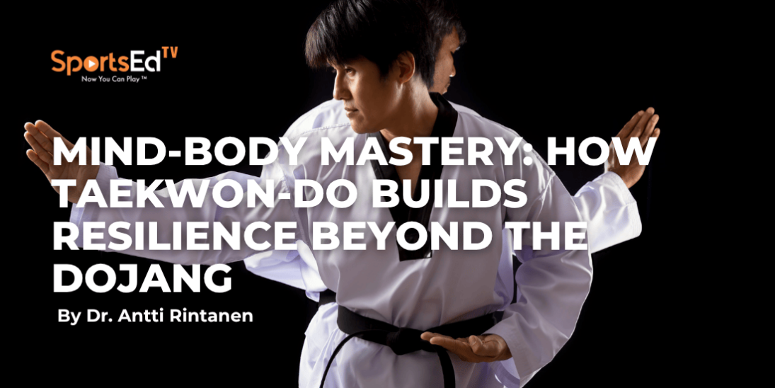 Mind-Body Mastery: How Taekwon-Do Builds Resilience Beyond the Dojang