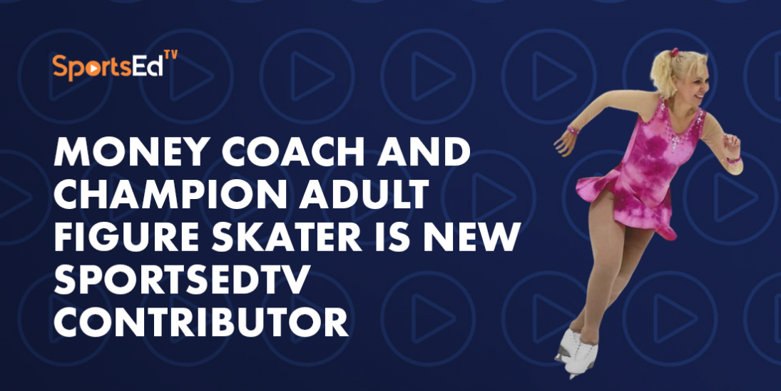 Money Coach and Champion Adult Figure Skater Is New SportsEdTV Contributor.