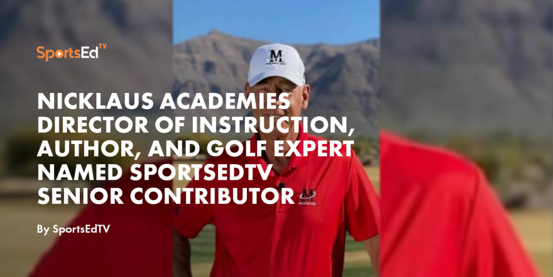 Nicklaus Academies Director of Instruction, Author, and Golf Expert Named SportsEdTV Senior Contributor
