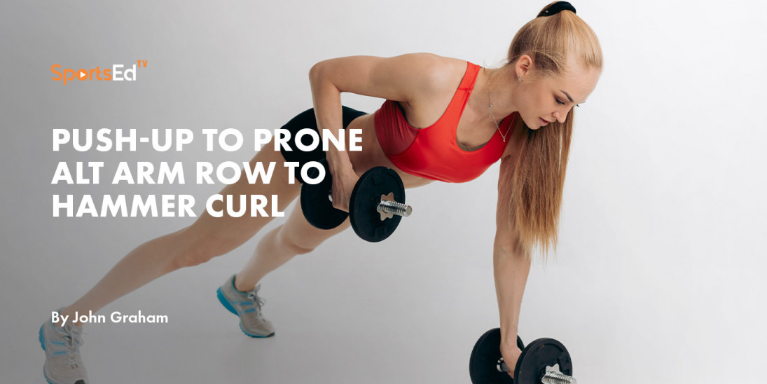 Push-up to Prone Alt Arm Row to Hammer Curl