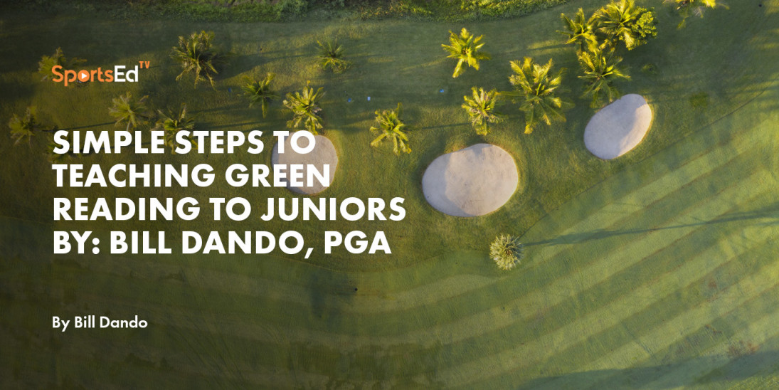 Simple steps to teaching green reading to juniors By: Bill Dando, PGA