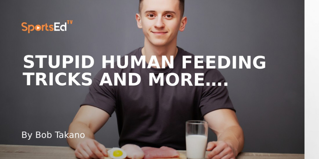 Stupid Human Feeding Tricks and More