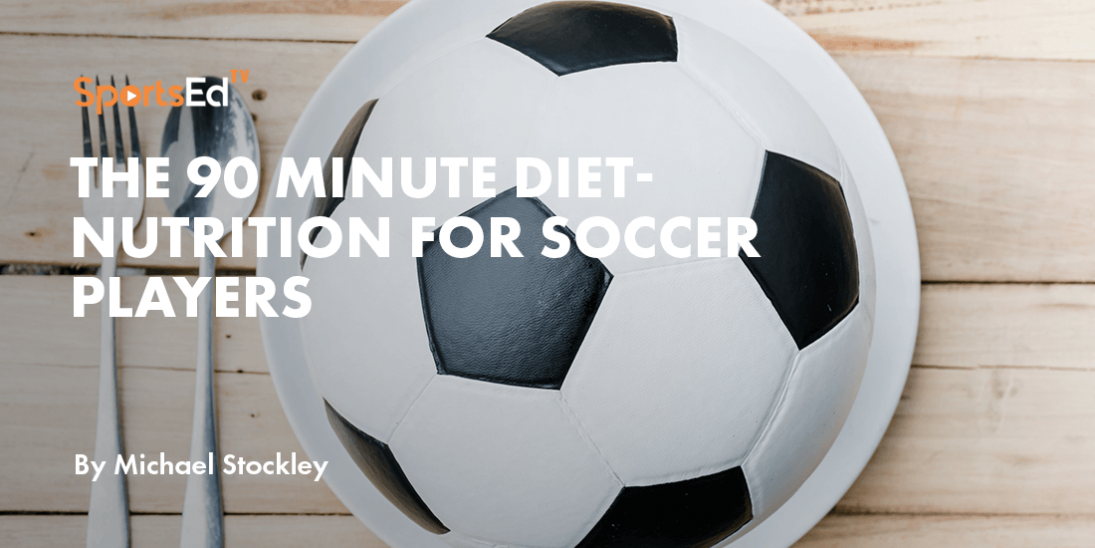 The 90 Minute Diet- Nutrition for Soccer Players
