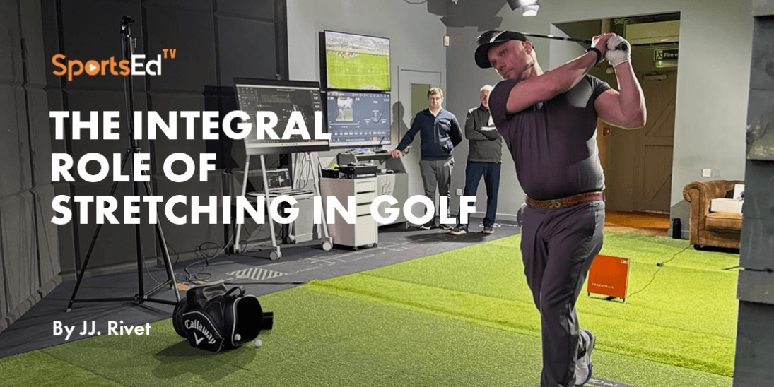 The Integral Role of Stretching in Golf: A Discussion with JJ Rivet
