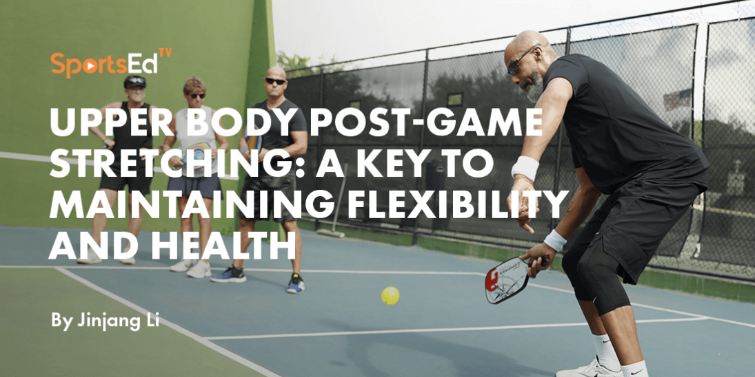 Upper Body Post-Game Stretching: A Key to Maintaining Flexibility and Health in Pickleball