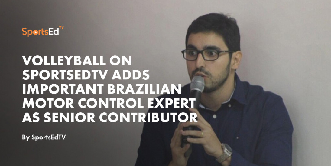 Volleyball on SportsEdTV Adds Important Brazilian Motor Control Expert as Senior Contributor