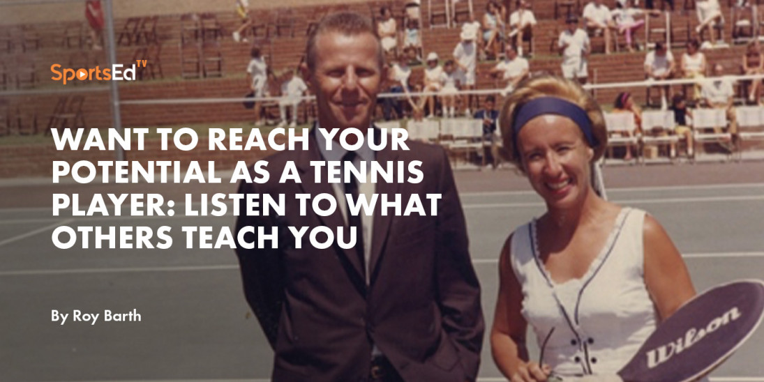 Want to reach your potential as a Tennis Player: Listen to What Others Teach You
