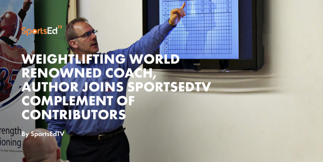 Weightlifting World Renowned Coach, Author Joins SportsEdTV Complement of Contributors