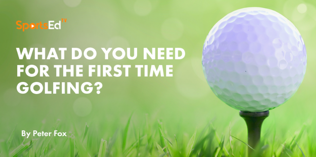 What Do I Need For The First Time Golfing?