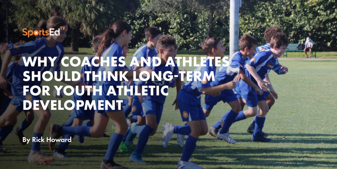 Why Coaches and Athletes Should Think Long-term for Youth Athletic Development.
